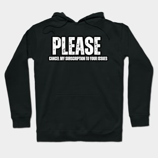 PLEASE , CANCEL MY SUBSCRIPTION TO YOUR ISSUES Hoodie